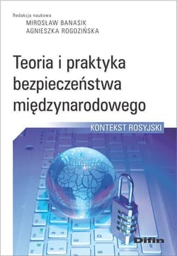 Teoria i praktyka bezpieczeństwa międzynarodowego Kontekst rosyjski - Agnieszka Rogozińska