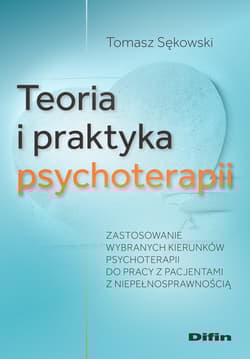 Teoria i praktyka psychoterapii. Zastosowanie wybranych kierunków psychoterapii do pracy z pacjentami z niepełnosprawnością - Sękowski Tomasz