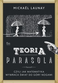 Teoria parasola Czyli jak matematyka pomaga zrozumieć świat - Mickael Launay