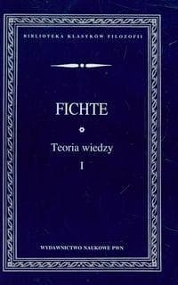 Teoria wiedzy Wybór pism Tom 1 - Fichte Johann Gottlieb
