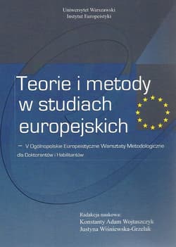 Teorie i metody w studiach europejskich V Ogólnopolskie Europeistyczne Warsztaty Metodologiczne dla Doktorantów i Habilitantów - Wojtaszczyk Konstanty A.