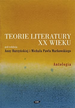 Teorie literatury XX wieku. Antologia - Anna Burzyńska, Michał Paweł Markowski, Michał P. Markowski