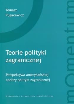 Teorie polityki zagranicznej perspektywa amerykańskiej analizy polityki zagranicznej - Tomasz Pugacewicz