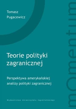 Teorie polityki zagranicznej perspektywa amerykańskiej analizy polityki zagranicznej - Tomasz Pugacewicz