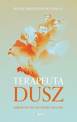 Terapeuta dusz Kierownictwo duchowe Ojca Pio - Błażej Strzechmiński