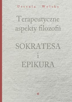 Terapeutyczne aspekty filozofii Sokratesa i Epikura - Urszula Wolska