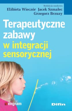 Terapeutyczne zabawy w integracji sensorycznej - Wieczór Elżbieta, Jacek Szmalec, Brzuzy Grzegorz redakcja naukowa
