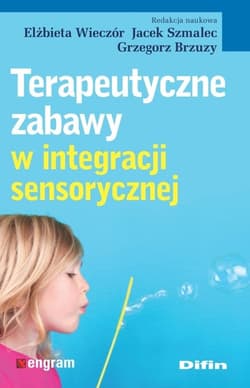Terapeutyczne zabawy w integracji sensorycznej - Wieczór Elżbieta, Jacek Szmalec, Brzuzy Grzegorz redakcja naukowa