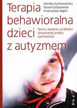 Terapia behawioralna dzieci z autyzmem Teoria, badania i praktyka stosowanej analizy zachowania - Ostaewski Paweł, Bąbel P.