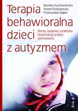 Terapia behawioralna dzieci z autyzmem.. Teoria, badania i praktyka stosowanej analizy zachowania