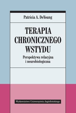 Terapia chronicznego wstydu Perspektywa relacyjna i neurobiologiczna - DeYoung Patricia A.