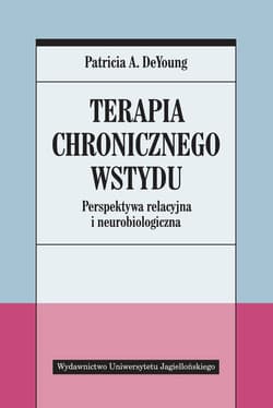 Terapia chronicznego wstydu Perspektywa relacyjna i neurobiologiczna - DeYoung Patricia A.