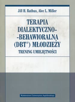 Terapia dialektyczno-behawioralna DBT młodzieży Trening umiejętności - Rathus Jill H., Miller Alec L.