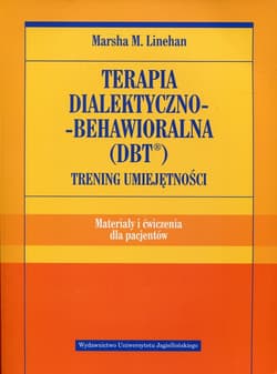 Terapia dialektyczno-behawioralna DBT Trening umiejętności Materiały i ćwiczenia dla pacjentów - Linehan Marsha M.