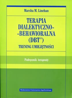 Terapia dialektyczno-behawioralna DBT Trening umiejętności Podręcznik terapeuty - Linehan Marsha M.