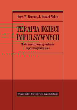 Terapia dzieci impulsywnych. Model rozwiązywania problemów poprzez współdziałanie - Greene Ross W.