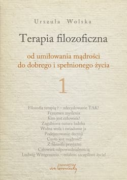 Terapia filozoficzna 1 Od umiłowania mądrości do dobrego i spełnionego życia - Urszula Wolska