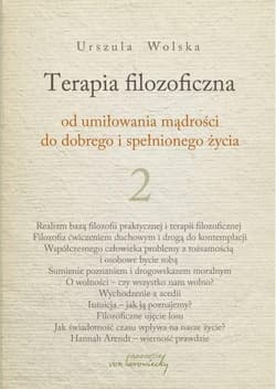 Terapia filozoficzna 2 Od umiłowania mądrości do dobrego i spełnionego życia - Urszula Wolska