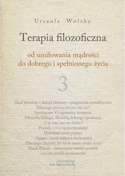 Terapia filozoficzna 3 Od umiłowania mądrości do dobrego i spełnionego życia - Urszula Wolska