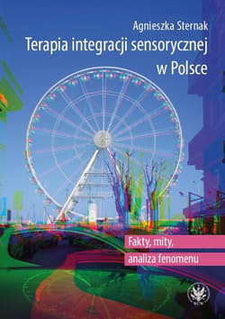 Terapia integracji sensorycznej w Polsce Fakty, mity, analiza fenomenu - Sternak Agnieszka