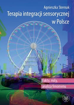 Terapia integracji sensorycznej w Polsce Fakty, mity, analiza fenomenu - Sternak Agnieszka