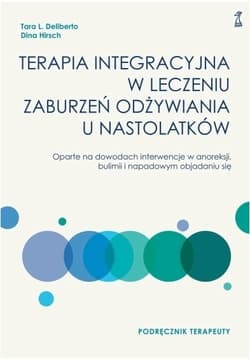 Terapia integracyjna w leczeniu zaburzeń odżywiania u nastolatków - Podręcznik terapeuty. Oparte na dowodach interwencje w anoreksji, bulimii i napadowym objadaniu się