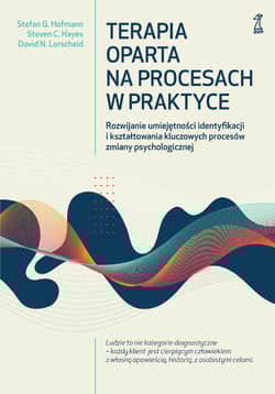 Terapia oparta na procesach w praktyce. Rozwijanie umiejętności identyfikacji i kształtowania kluczowych procesów zmiany psychologicznej - Stefan G. Hofmann, Hayes Steven C.