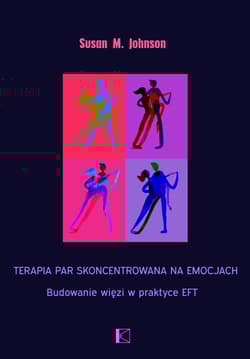 Terapia par skoncentrowana na emocjach. Budowanie więzi w praktyce EFT