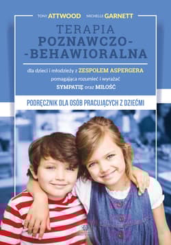 TERAPIA POZNAWCZO-BEHAWIORALNA DLA DZIECI I MŁODZIEŻY Z ZESPOŁEM ASPERGERA POMAGAJĄCA ROZUMIEĆ I WYRAŻAĆ SYMPATIĘ ORAZ MIŁOŚĆ - Attwood Tony