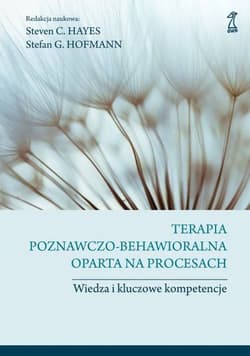 Terapia poznawczo-behawioralna oparta na procesach Wiedza i kluczowe kompetencje - Stefan G. Hofmann, Hayes Steven C.