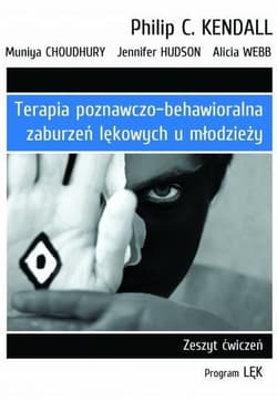 Terapia poznawczo-behawioralna zaburzeń lękowych u młodzieży Zeszyt ćwiczeń. Program „Lęk” - Webb Alicia, Hudson Jennifer, Choudhury Muniya, Kendall Philip C.