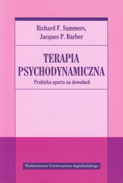 Terapia psychodynamiczna Praktyka oparta na dowodach - Summers Richard F., Barber Jacques P.