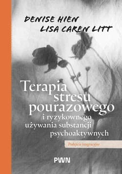 Terapia stresu pourazowego i ryzykownego używania substancji psychoaktywnych. Podejście integracyjne - Denise Hien, Litt  Lisa Caren