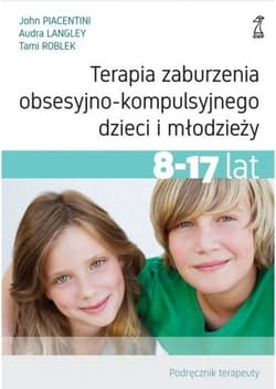Terapia zaburzenia obsesyjno-kompulsyjnego dzieci i młodzieży. Podręcznik terapeuty - Langley Audra, Roblek Tami