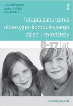 Terapia zaburzenia obsesyjno-kompulsyjnego dzieci i młodzieży. Poradnik pacjenta - Roblek Tami, Langley Audra, Piacentini John