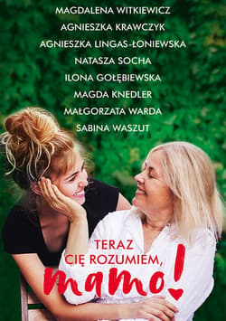 Teraz cię rozumiem, mamo! - ebook - Małgorzata Warda, Natasza Socha, Magdalena Witkiewicz, Agnieszka Lingas-Łoniewska, Agnieszka Krawczyk, Sabina Waszut, Ilona Gołębiewska, Magda Knedler