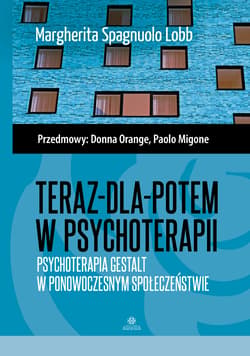 Teraz-dla-potem w psychoterapii Psychoterapia Gestalt w ponowoczesnym społeczeństwie - Margherita Spagnuolo-Lobb