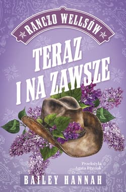 Teraz i na zawsze. Ranczo Wellsów Tom 1 - Bailey Hannah