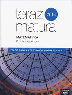 Teraz matura 2018 Matematyka Zbiór zadań i zestawów maturalnych Poziom rozszerzony Szkoła ponadgimnazjalna - Babiański Wojciech, Chańko Lech, Czarnowska Joanna