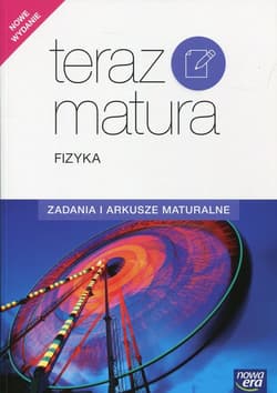 Teraz matura Fizyka Zadania i arkusze maturalne Szkoła ponadgimnazjalna