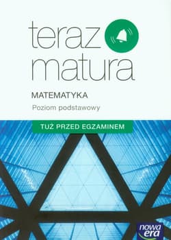Teraz matura Matematyka Poziom podstawowy Tuż przed egzaminem Szkoła ponadgimnazjalna