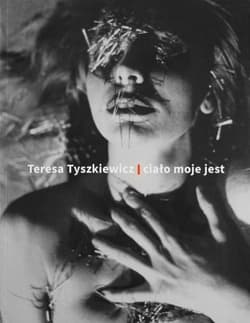 Teresa Tyszkiewicz Ciało moje jest - Praca zbiorowa