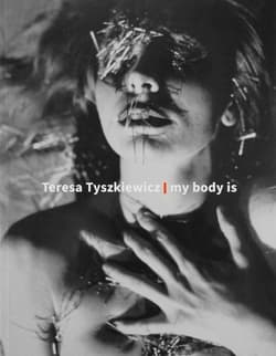 Teresa Tyszkiewicz. my body is - Praca zbiorowa