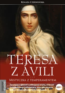 Teresa z Avili Mistyczka z temperamentem - Renata Czerwińska