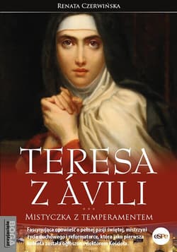 Teresa z Ávili Mistyczka z temperamentem - Renata Czerwińska