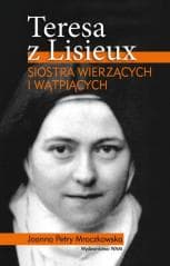 Teresa z Lisieux. Siostra wierzących i wątpiących - Joanna Petry Mroczkowska