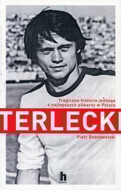Terlecki Tragiczna historia jednego z najlepszych piłkarzy w Polsce