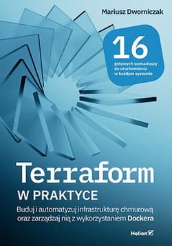 Terraform w praktyce. Buduj i automatyzuj infrastrukturę chmurową oraz zarządzaj nią z wykorzystanie - Mariusz Dworniczak