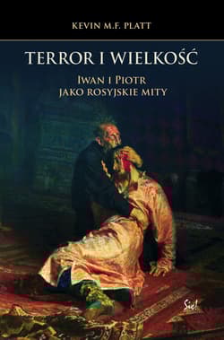 Terror i wielkość Iwan i Piotr jako rosyjskie mity - Platt Kevin M.F.