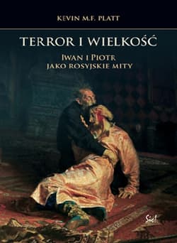 Terror i wielkość Iwan i Piotr jako rosyjskie mity - Platt Kevin M.F.